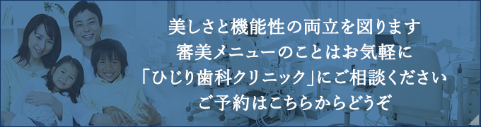 美しさと機能性の両立を図ります審美メニューのことはお気軽に「ひじり歯科クリニック」にご相談くださいご予約はこちらからどうぞ