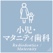 小児・マタニティ歯科 Radiodontics/Maternity