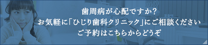 歯周病が心配ですか？お気軽に「ひじり歯科クリニック」にご相談くださいご予約はこちらからどうぞ